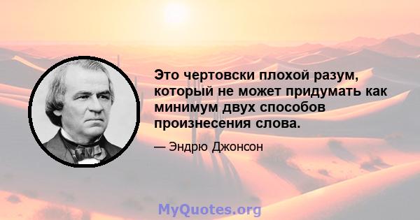 Это чертовски плохой разум, который не может придумать как минимум двух способов произнесения слова.