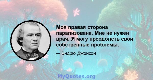 Моя правая сторона парализована. Мне не нужен врач. Я могу преодолеть свои собственные проблемы.