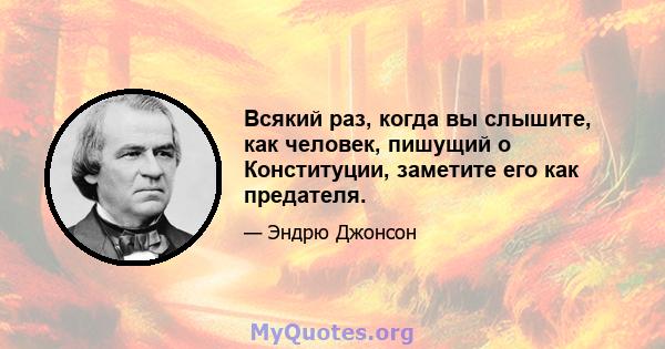 Всякий раз, когда вы слышите, как человек, пишущий о Конституции, заметите его как предателя.