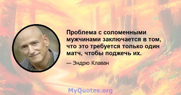 Проблема с соломенными мужчинами заключается в том, что это требуется только один матч, чтобы поджечь их.