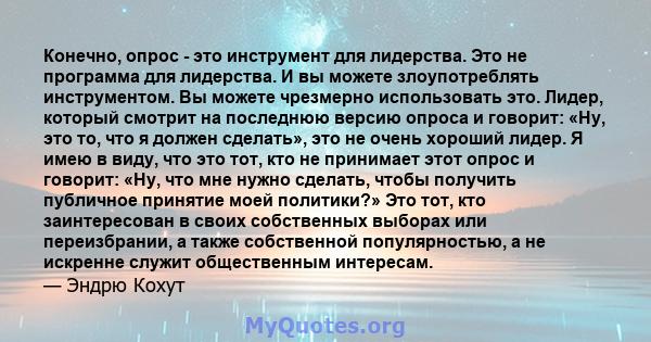 Конечно, опрос - это инструмент для лидерства. Это не программа для лидерства. И вы можете злоупотреблять инструментом. Вы можете чрезмерно использовать это. Лидер, который смотрит на последнюю версию опроса и говорит: