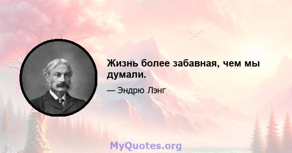 Жизнь более забавная, чем мы думали.