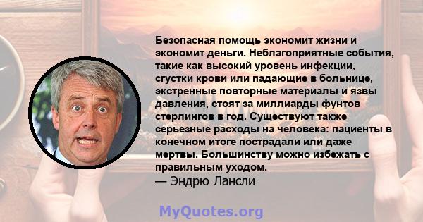 Безопасная помощь экономит жизни и экономит деньги. Неблагоприятные события, такие как высокий уровень инфекции, сгустки крови или падающие в больнице, экстренные повторные материалы и язвы давления, стоят за миллиарды