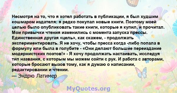 Несмотря на то, что я хотел работать в публикации, я был худшим кошмаром издателя: я редко покупал новые книги. Поэтому моей целью было опубликовать такие книги, которые я купил, и прочитал. Мои привычки чтения