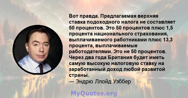 Вот правда. Предлагаемая верхняя ставка подоходного налога не составляет 50 процентов. Это 50 процентов плюс 1,5 процента национального страхования, выплачиваемого работниками плюс 13,3 процента, выплачиваемые