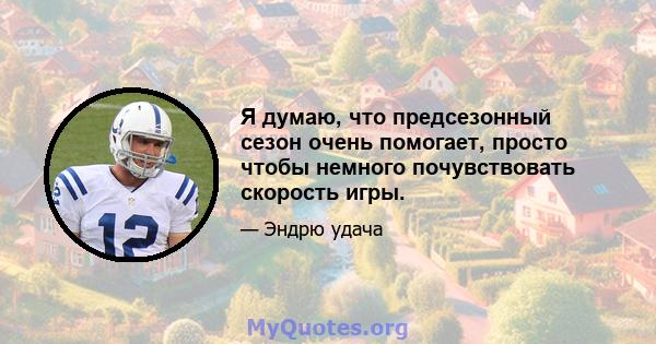 Я думаю, что предсезонный сезон очень помогает, просто чтобы немного почувствовать скорость игры.