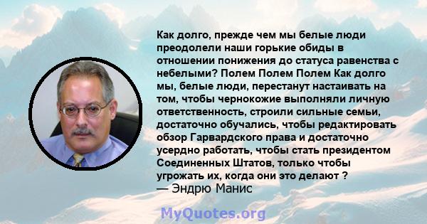 Как долго, прежде чем мы белые люди преодолели наши горькие обиды в отношении понижения до статуса равенства с небелыми? Полем Полем Полем Как долго мы, белые люди, перестанут настаивать на том, чтобы чернокожие