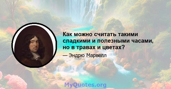 Как можно считать такими сладкими и полезными часами, но в травах и цветах?