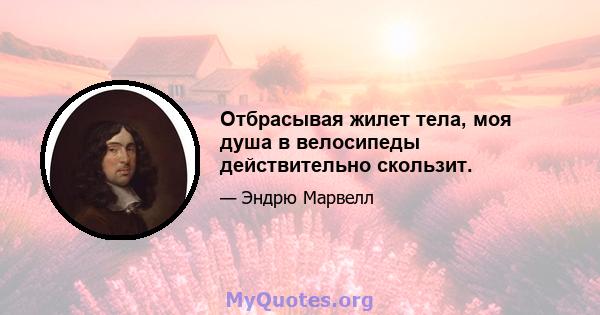 Отбрасывая жилет тела, моя душа в велосипеды действительно скользит.