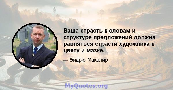 Ваша страсть к словам и структуре предложений должна равняться страсти художника к цвету и мазке.