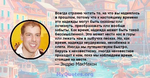 Всегда странно читать то, на что вы надеялись в прошлом, потому что к настоящему времени эти надежды могут быть сказаны или исчезнуть, преобразовать или вообще забыты. Как время, надежда может быть такой бессмысленной.