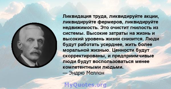 Ликвидация труда, ликвидируйте акции, ликвидируйте фермеров, ликвидируйте недвижимость. Это очистит гнилость из системы. Высокие затраты на жизнь и высокий уровень жизни снизится. Люди будут работать усерднее, жить