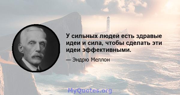 У сильных людей есть здравые идеи и сила, чтобы сделать эти идеи эффективными.