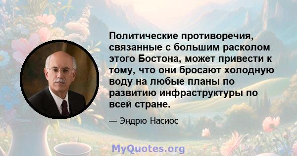 Политические противоречия, связанные с большим расколом этого Бостона, может привести к тому, что они бросают холодную воду на любые планы по развитию инфраструктуры по всей стране.