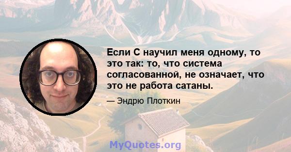 Если C научил меня одному, то это так: то, что система согласованной, не означает, что это не работа сатаны.