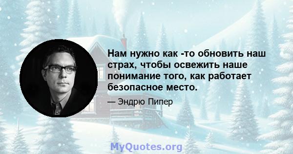 Нам нужно как -то обновить наш страх, чтобы освежить наше понимание того, как работает безопасное место.