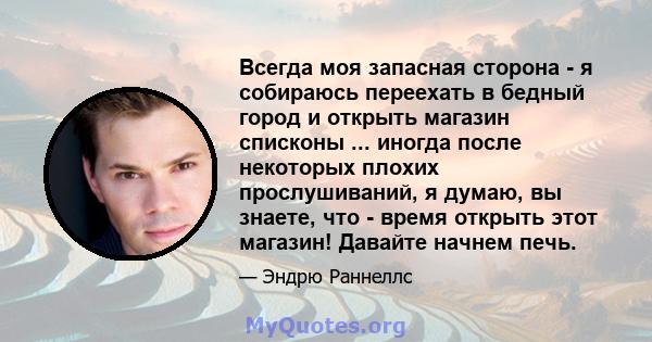 Всегда моя запасная сторона - я собираюсь переехать в бедный город и открыть магазин списконы ... иногда после некоторых плохих прослушиваний, я думаю, вы знаете, что - время открыть этот магазин! Давайте начнем печь.