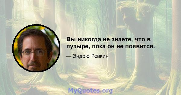 Вы никогда не знаете, что в пузыре, пока он не появится.