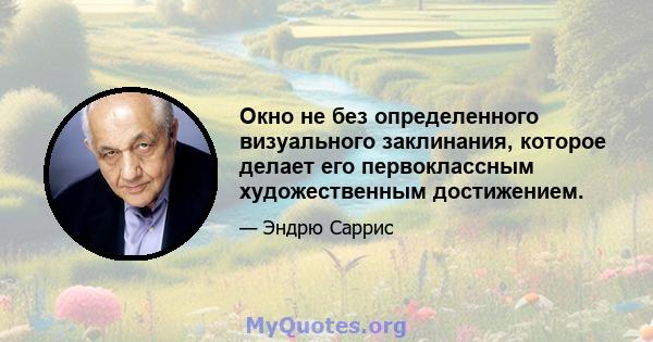 Окно не без определенного визуального заклинания, которое делает его первоклассным художественным достижением.