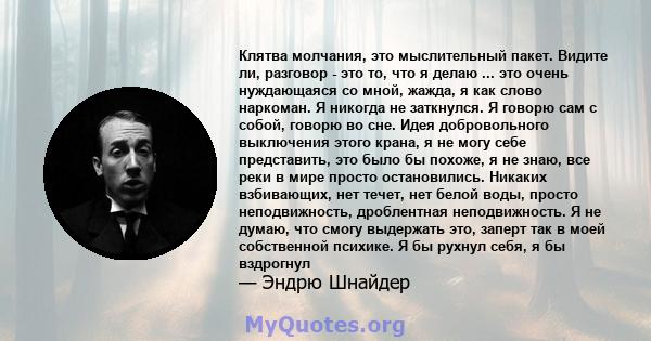 Клятва молчания, это мыслительный пакет. Видите ли, разговор - это то, что я делаю ... это очень нуждающаяся со мной, жажда, я как слово наркоман. Я никогда не заткнулся. Я говорю сам с собой, говорю во сне. Идея