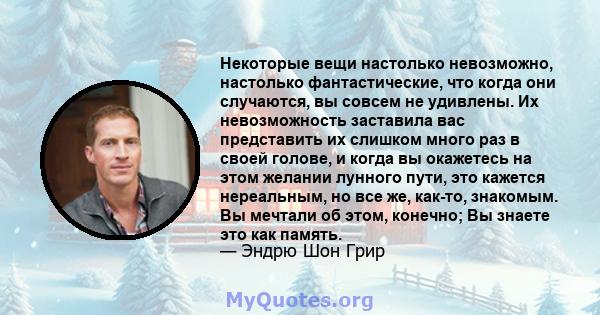 Некоторые вещи настолько невозможно, настолько фантастические, что когда они случаются, вы совсем не удивлены. Их невозможность заставила вас представить их слишком много раз в своей голове, и когда вы окажетесь на этом 