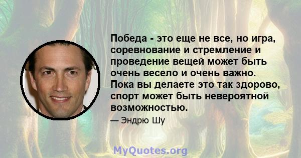 Победа - это еще не все, но игра, соревнование и стремление и проведение вещей может быть очень весело и очень важно. Пока вы делаете это так здорово, спорт может быть невероятной возможностью.