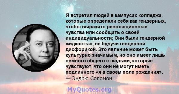 Я встретил людей в кампусах колледжа, которые определяли себя как гендерных, чтобы выразить революционные чувства или сообщать о своей индивидуальности; Они были гендерной жидкостью, не будучи гендерной дисфорикой. Это