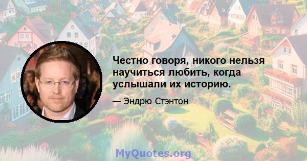 Честно говоря, никого нельзя научиться любить, когда услышали их историю.