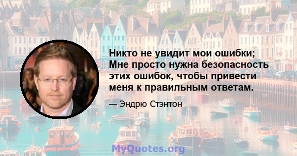 Никто не увидит мои ошибки; Мне просто нужна безопасность этих ошибок, чтобы привести меня к правильным ответам.