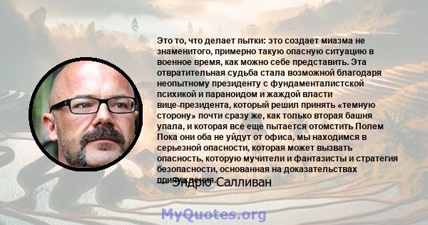 Это то, что делает пытки: это создает миазма не знаменитого, примерно такую ​​опасную ситуацию в военное время, как можно себе представить. Эта отвратительная судьба стала возможной благодаря неопытному президенту с