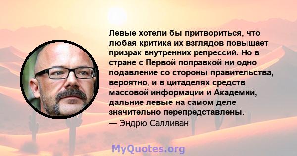 Левые хотели бы притвориться, что любая критика их взглядов повышает призрак внутренних репрессий. Но в стране с Первой поправкой ни одно подавление со стороны правительства, вероятно, и в цитаделях средств массовой