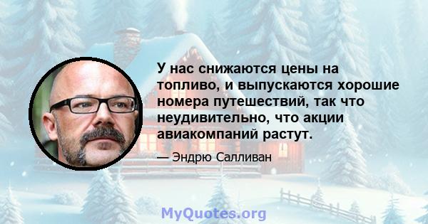 У нас снижаются цены на топливо, и выпускаются хорошие номера путешествий, так что неудивительно, что акции авиакомпаний растут.