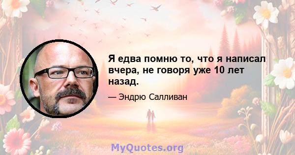 Я едва помню то, что я написал вчера, не говоря уже 10 лет назад.