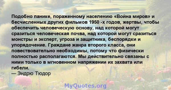 Подобно панике, пораженному населению «Война миров» и бесчисленных других фильмов 1950 -х годов, жертвы, чтобы обеспечить человеческую основу, над которой могут сразиться человеческая почва, над которой могут сразиться