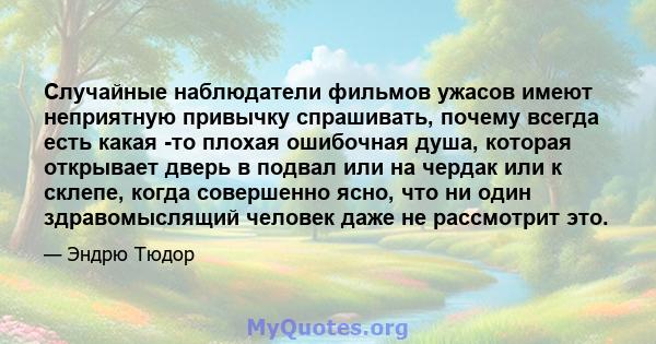 Случайные наблюдатели фильмов ужасов имеют неприятную привычку спрашивать, почему всегда есть какая -то плохая ошибочная душа, которая открывает дверь в подвал или на чердак или к склепе, когда совершенно ясно, что ни