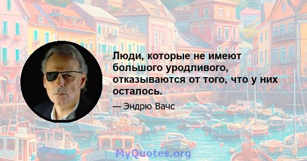 Люди, которые не имеют большого уродливого, отказываются от того, что у них осталось.