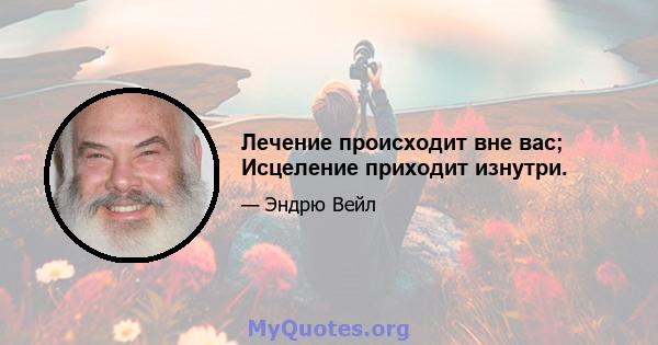 Лечение происходит вне вас; Исцеление приходит изнутри.