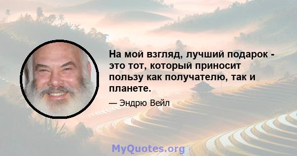 На мой взгляд, лучший подарок - это тот, который приносит пользу как получателю, так и планете.