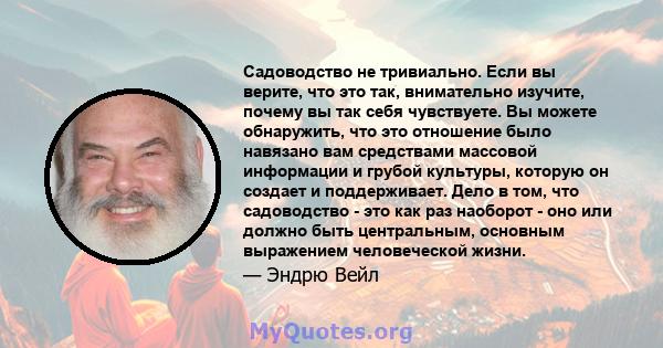 Садоводство не тривиально. Если вы верите, что это так, внимательно изучите, почему вы так себя чувствуете. Вы можете обнаружить, что это отношение было навязано вам средствами массовой информации и грубой культуры,