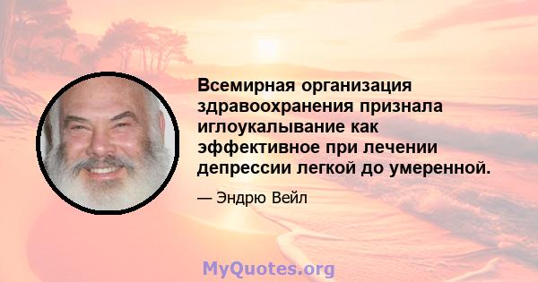 Всемирная организация здравоохранения признала иглоукалывание как эффективное при лечении депрессии легкой до умеренной.