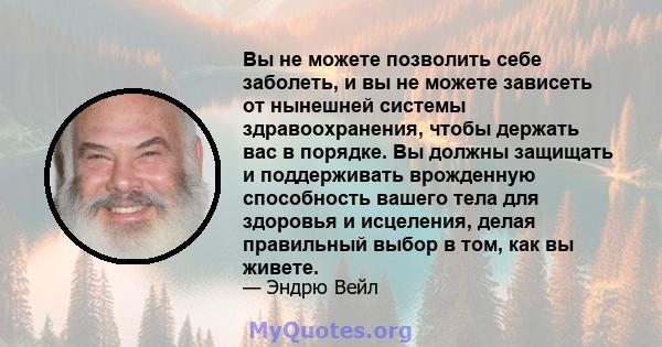 Вы не можете позволить себе заболеть, и вы не можете зависеть от нынешней системы здравоохранения, чтобы держать вас в порядке. Вы должны защищать и поддерживать врожденную способность вашего тела для здоровья и