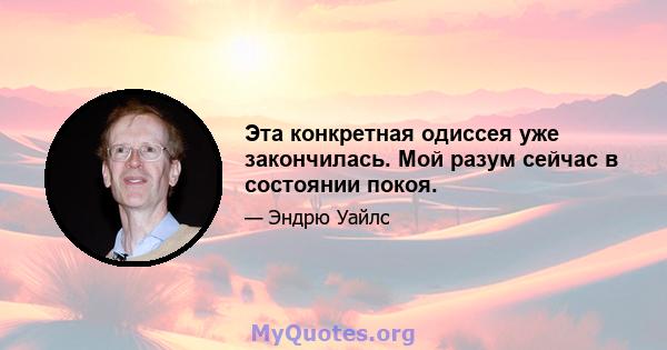 Эта конкретная одиссея уже закончилась. Мой разум сейчас в состоянии покоя.