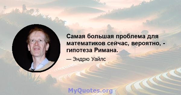 Самая большая проблема для математиков сейчас, вероятно, - гипотеза Римана.