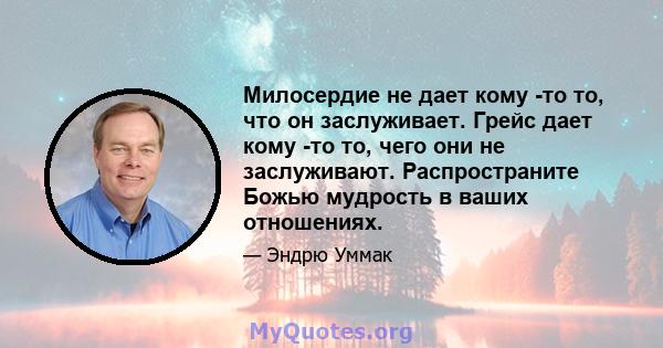 Милосердие не дает кому -то то, что он заслуживает. Грейс дает кому -то то, чего они не заслуживают. Распространите Божью мудрость в ваших отношениях.