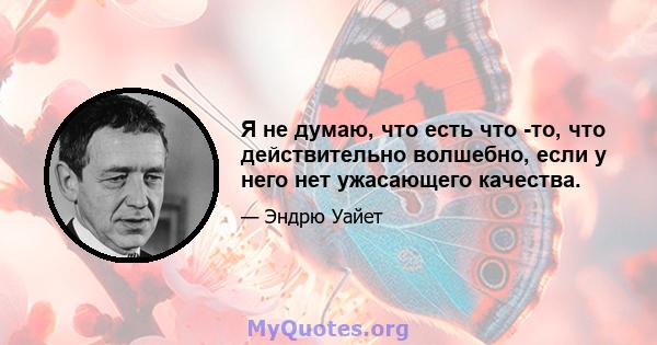 Я не думаю, что есть что -то, что действительно волшебно, если у него нет ужасающего качества.