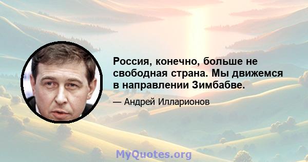 Россия, конечно, больше не свободная страна. Мы движемся в направлении Зимбабве.