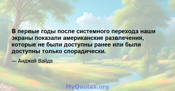 В первые годы после системного перехода наши экраны показали американские развлечения, которые не были доступны ранее или были доступны только спорадически.