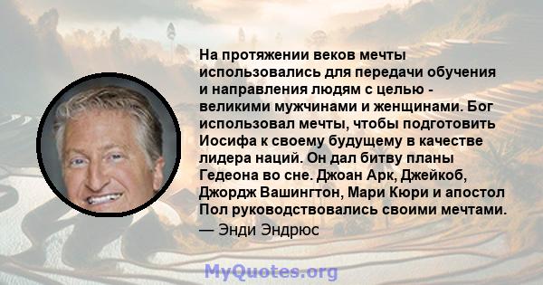 На протяжении веков мечты использовались для передачи обучения и направления людям с целью - великими мужчинами и женщинами. Бог использовал мечты, чтобы подготовить Иосифа к своему будущему в качестве лидера наций. Он