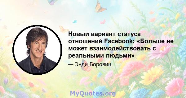 Новый вариант статуса отношений Facebook: «Больше не может взаимодействовать с реальными людьми»