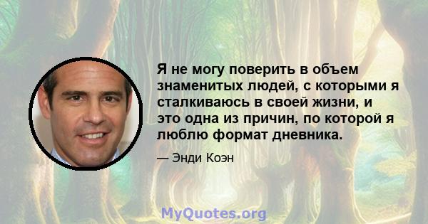 Я не могу поверить в объем знаменитых людей, с которыми я сталкиваюсь в своей жизни, и это одна из причин, по которой я люблю формат дневника.